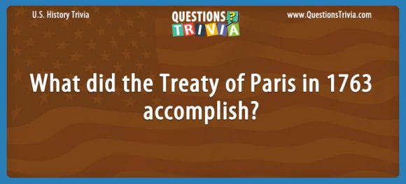 question-what-did-the-treaty-of-paris-in-1763-accomplish