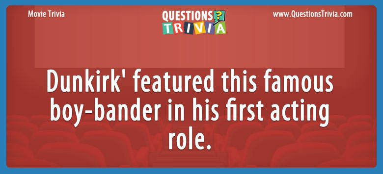 Dunkirk’ featured this famous boy-bander in his first acting role.