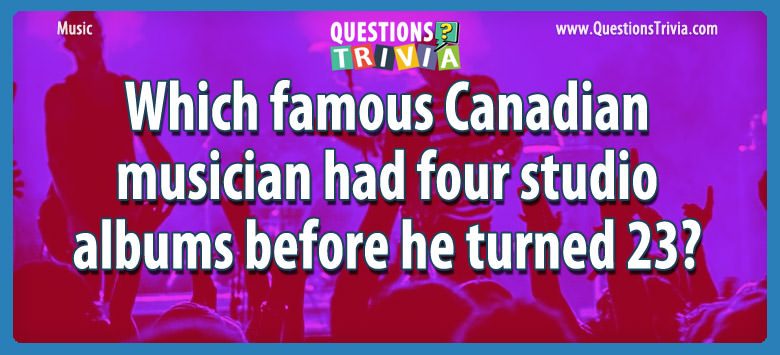 Which famous canadian musician had four studio albums before he turned 23?