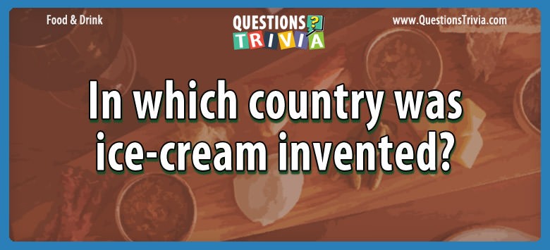 Question – In Which Country Was Ice-cream Invented?