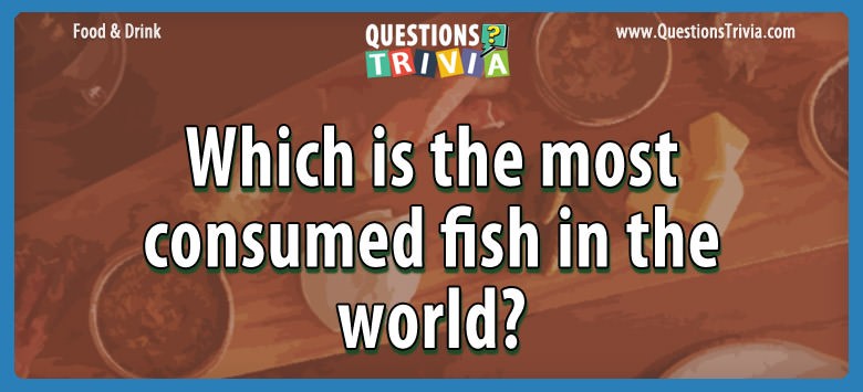 question-which-is-the-most-consumed-fish-in-the-world