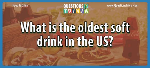 Question – What Is The Oldest Soft Drink In The US?