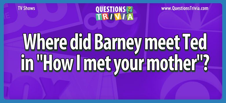 Where did barney meet ted in “how i met your mother”?