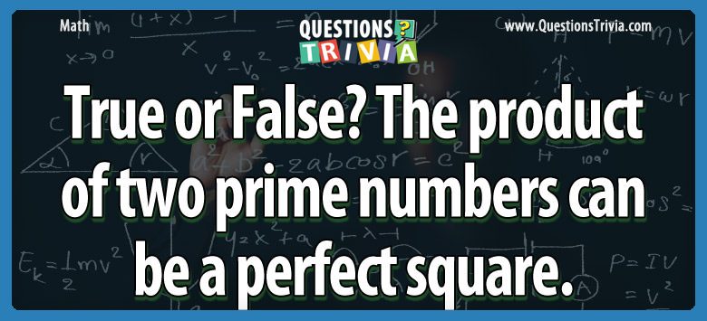 True or false? the product of two prime numbers can be a perfect square.