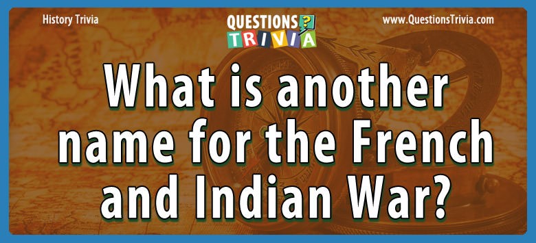 question-what-is-another-name-for-the-french-and-indian-war