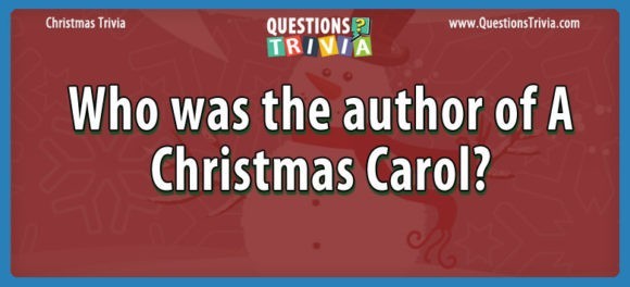 Question – Who Was The Author Of A Christmas Carol? – QuestionsTrivia