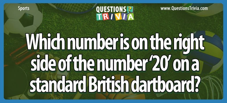Which Number Is On The Right Side Of The Number ‘20’ On A Standard British Dartboard?